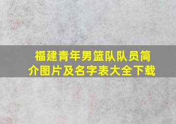 福建青年男篮队队员简介图片及名字表大全下载