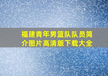 福建青年男篮队队员简介图片高清版下载大全