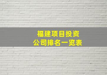 福建项目投资公司排名一览表