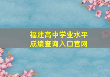 福建高中学业水平成绩查询入口官网