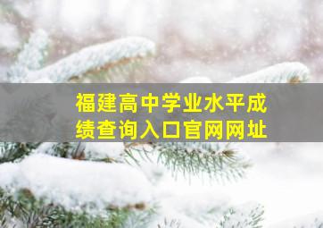 福建高中学业水平成绩查询入口官网网址