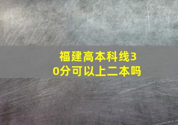 福建高本科线30分可以上二本吗