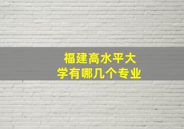 福建高水平大学有哪几个专业