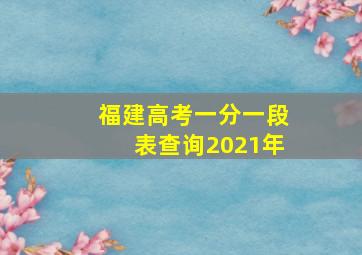 福建高考一分一段表查询2021年