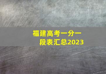 福建高考一分一段表汇总2023