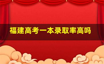 福建高考一本录取率高吗