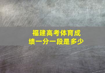 福建高考体育成绩一分一段是多少