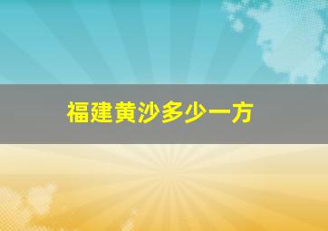 福建黄沙多少一方