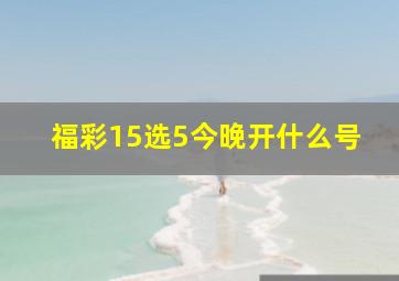 福彩15选5今晚开什么号