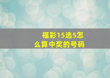 福彩15选5怎么算中奖的号码