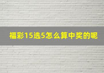 福彩15选5怎么算中奖的呢