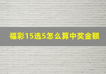 福彩15选5怎么算中奖金额