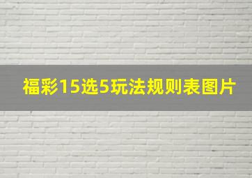 福彩15选5玩法规则表图片