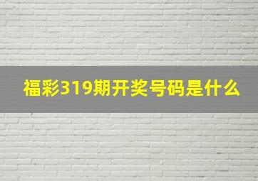 福彩319期开奖号码是什么