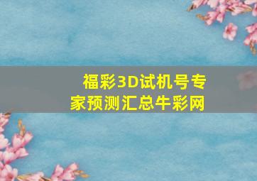 福彩3D试机号专家预测汇总牛彩网