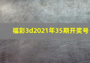 福彩3d2021年35期开奖号