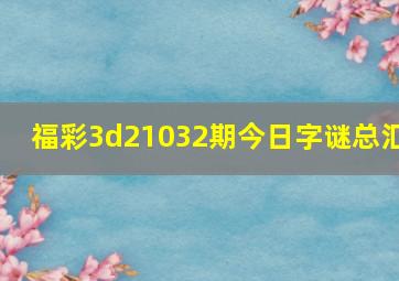 福彩3d21032期今日字谜总汇