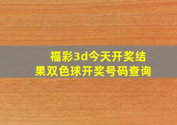 福彩3d今天开奖结果双色球开奖号码查询