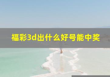 福彩3d出什么好号能中奖