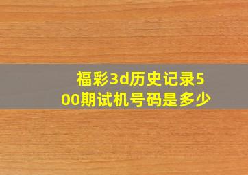 福彩3d历史记录500期试机号码是多少