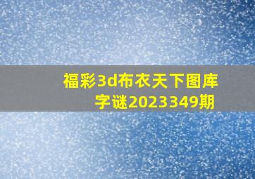 福彩3d布衣天下图库字谜2023349期