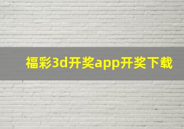 福彩3d开奖app开奖下载