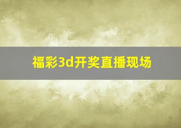 福彩3d开奖直播现场