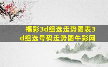 福彩3d组选走势图表3d组选号码走势图牛彩网