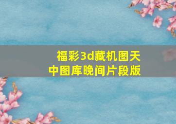 福彩3d藏机图天中图库晚间片段版