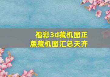 福彩3d藏机图正版藏机图汇总天齐