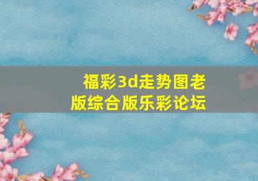 福彩3d走势图老版综合版乐彩论坛