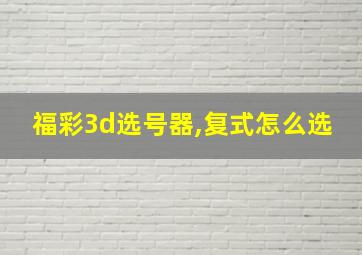 福彩3d选号器,复式怎么选