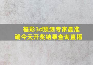 福彩3d预测专家最准确今天开奖结果查询直播