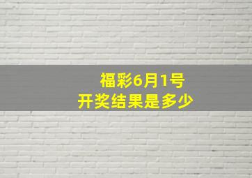 福彩6月1号开奖结果是多少