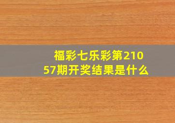 福彩七乐彩第21057期开奖结果是什么