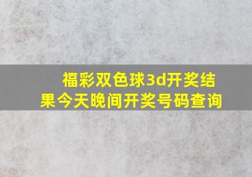 福彩双色球3d开奖结果今天晚间开奖号码查询