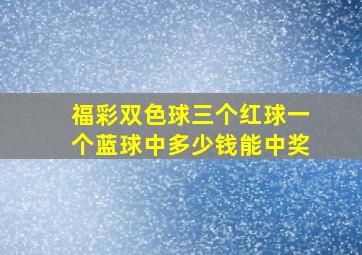 福彩双色球三个红球一个蓝球中多少钱能中奖