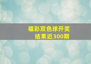 福彩双色球开奖结果近300期