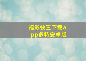 福彩快三下载app多特安卓版