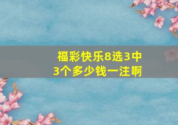 福彩快乐8选3中3个多少钱一注啊