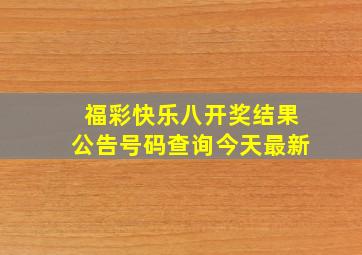 福彩快乐八开奖结果公告号码查询今天最新