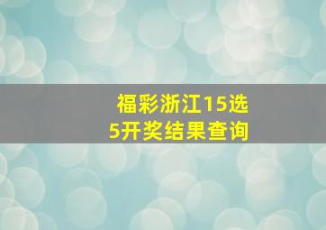 福彩浙江15选5开奖结果查询