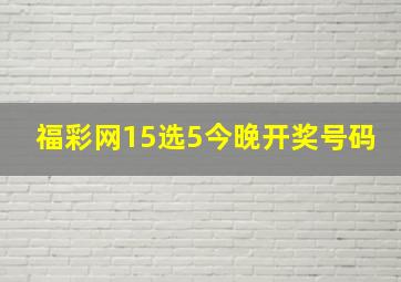 福彩网15选5今晚开奖号码