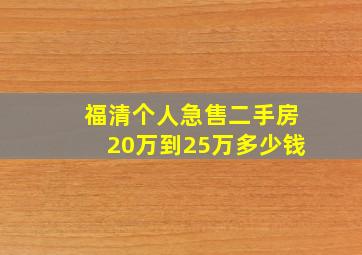 福清个人急售二手房20万到25万多少钱