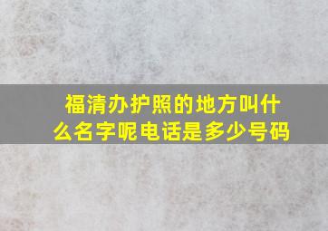 福清办护照的地方叫什么名字呢电话是多少号码