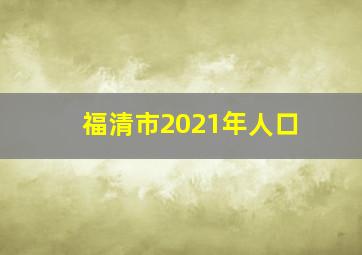 福清市2021年人口