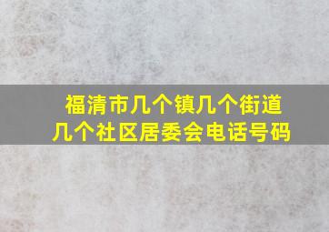 福清市几个镇几个街道几个社区居委会电话号码