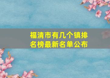 福清市有几个镇排名榜最新名单公布