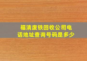 福清废铁回收公司电话地址查询号码是多少