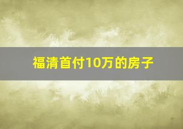 福清首付10万的房子